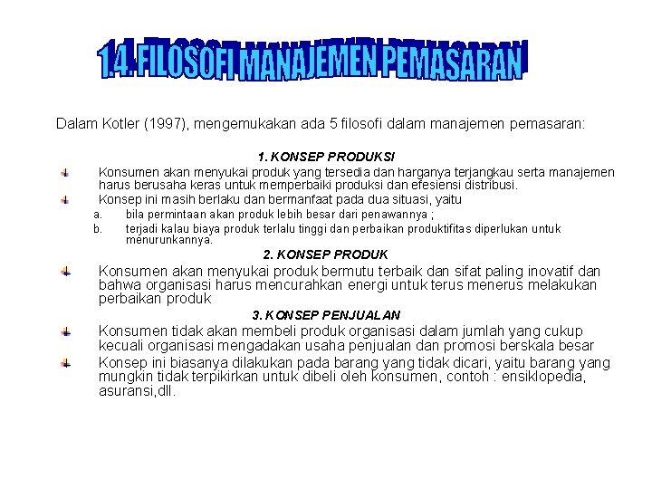 Dalam Kotler (1997), mengemukakan ada 5 filosofi dalam manajemen pemasaran: 1. KONSEP PRODUKSI Konsumen