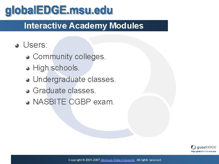 Interactive Academy Modules Users: Community colleges. High schools. Undergraduate classes. Graduate classes. NASBITE CGBP