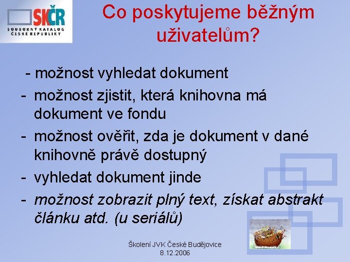 Co poskytujeme běžným uživatelům? - možnost vyhledat dokument - možnost zjistit, která knihovna má