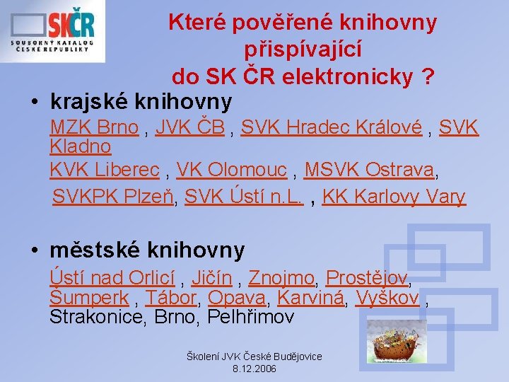 Které pověřené knihovny přispívající do SK ČR elektronicky ? • krajské knihovny MZK Brno