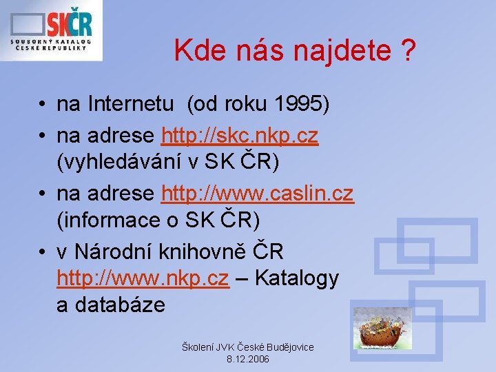 Kde nás najdete ? • na Internetu (od roku 1995) • na adrese http: