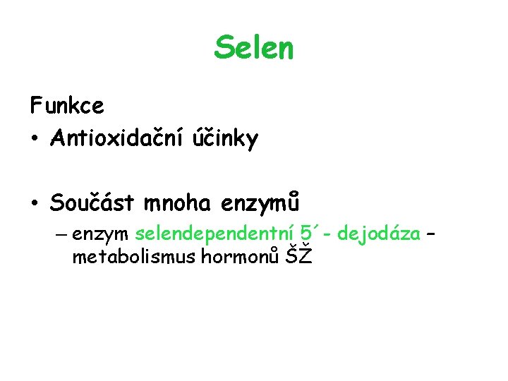 Selen Funkce • Antioxidační účinky • Součást mnoha enzymů – enzym selendependentní 5´- dejodáza