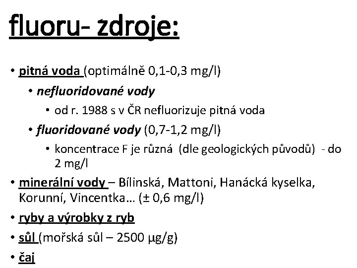 fluoru- zdroje: • pitná voda (optimálně 0, 1 -0, 3 mg/l) • nefluoridované vody