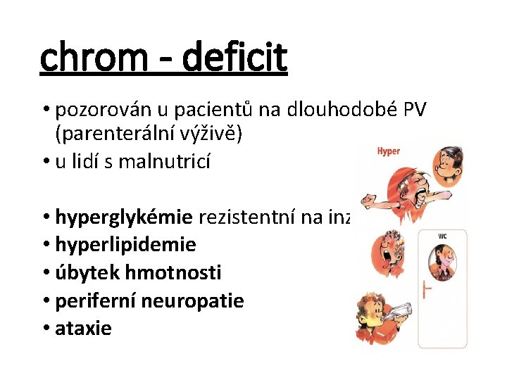 chrom - deficit • pozorován u pacientů na dlouhodobé PV (parenterální výživě) • u