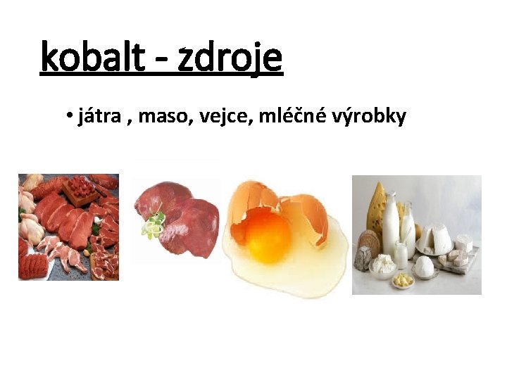 kobalt - zdroje • játra , maso, vejce, mléčné výrobky 
