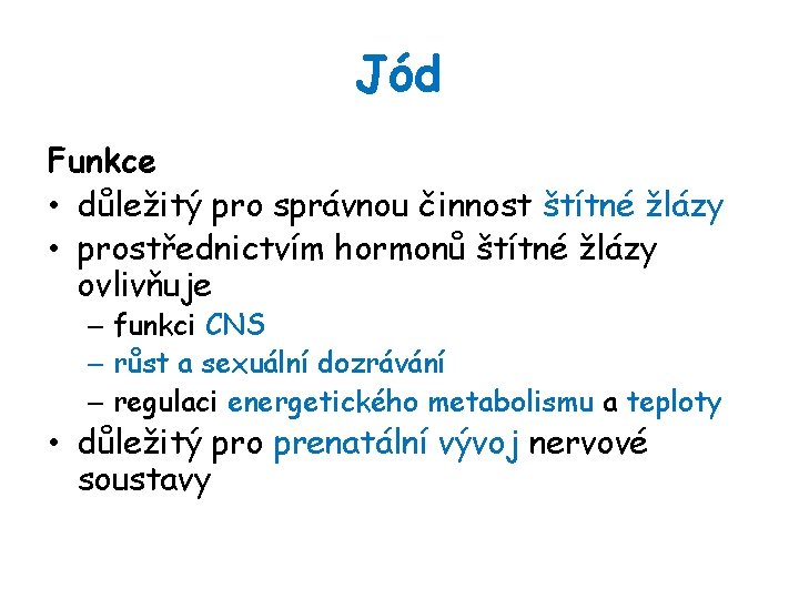 Jód Funkce • důležitý pro správnou činnost štítné žlázy • prostřednictvím hormonů štítné žlázy