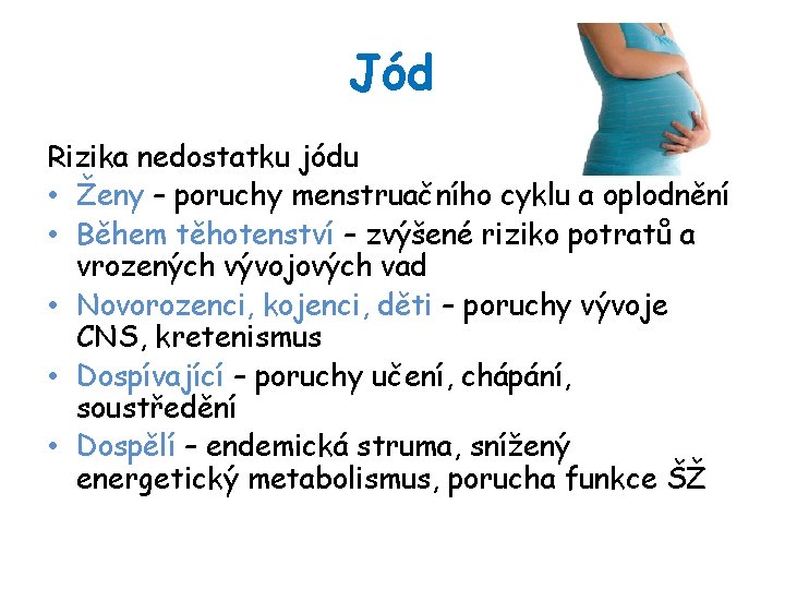 Jód Rizika nedostatku jódu • Ženy – poruchy menstruačního cyklu a oplodnění • Během