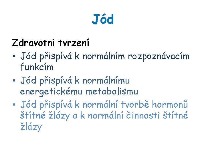 Jód Zdravotní tvrzení • Jód přispívá k normálním rozpoznávacím funkcím • Jód přispívá k