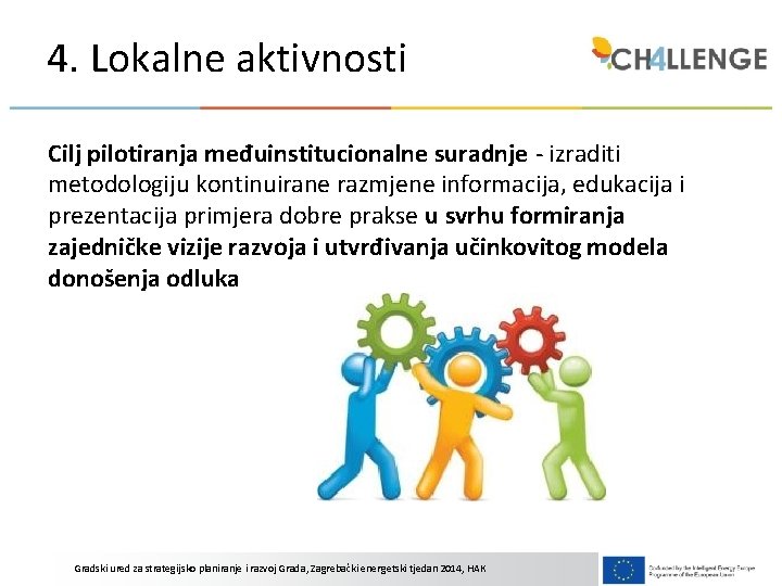 4. Lokalne aktivnosti Cilj pilotiranja međuinstitucionalne suradnje - izraditi metodologiju kontinuirane razmjene informacija, edukacija