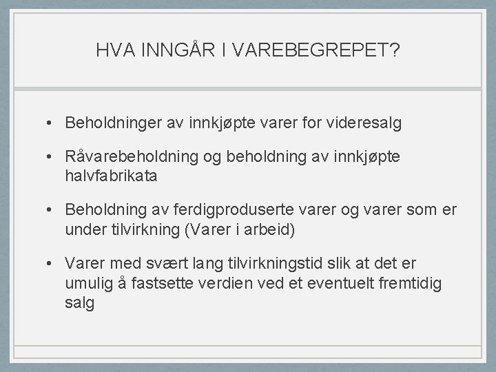 HVA INNGÅR I VAREBEGREPET? • Beholdninger av innkjøpte varer for videresalg • Råvarebeholdning og