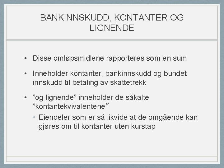 BANKINNSKUDD, KONTANTER OG LIGNENDE • Disse omløpsmidlene rapporteres som en sum • Inneholder kontanter,