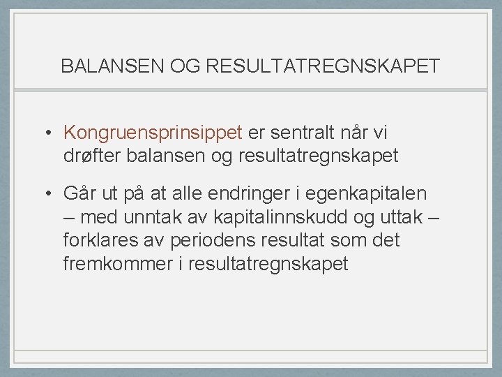 BALANSEN OG RESULTATREGNSKAPET • Kongruensprinsippet er sentralt når vi drøfter balansen og resultatregnskapet •