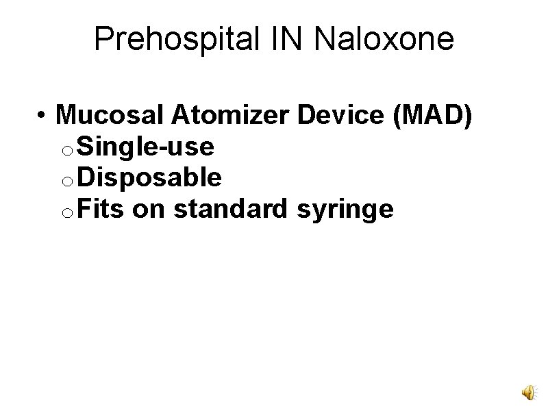 Prehospital IN Naloxone • Mucosal Atomizer Device (MAD) o Single-use o Disposable o Fits
