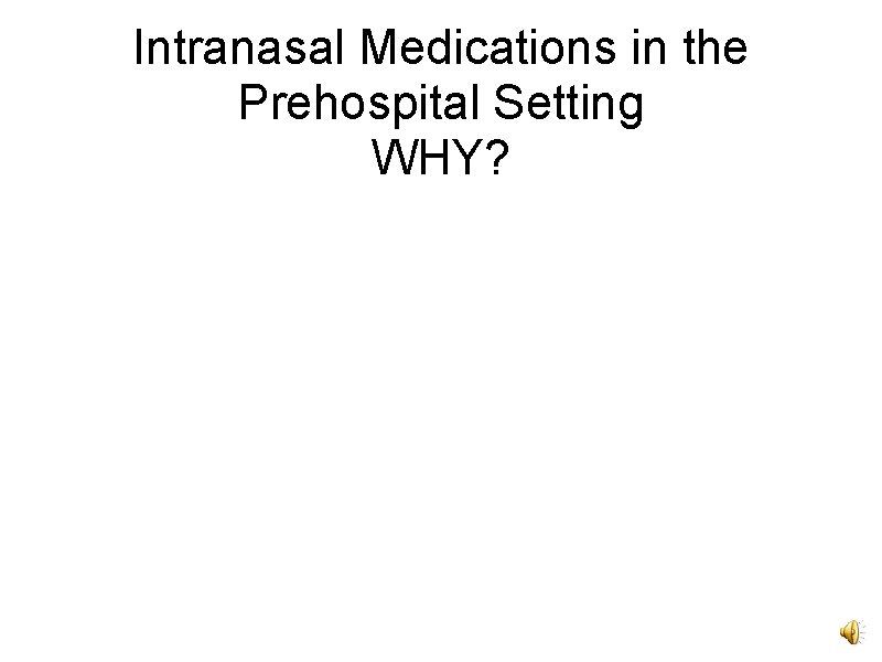 Intranasal Medications in the Prehospital Setting WHY? 