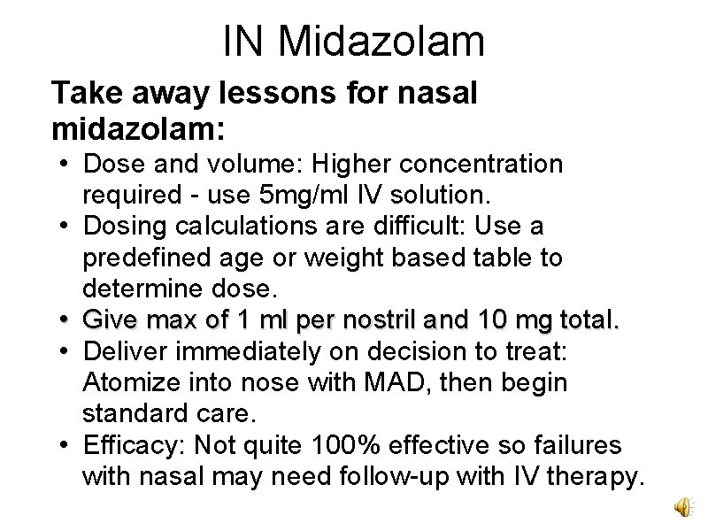 IN Midazolam Take away lessons for nasal midazolam: • Dose and volume: Higher concentration