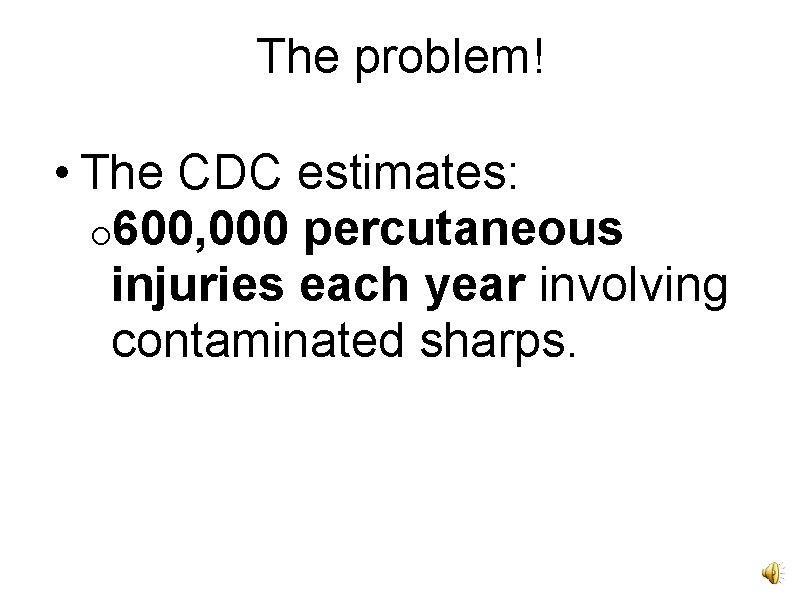 The problem! • The CDC estimates: o 600, 000 percutaneous injuries each year involving