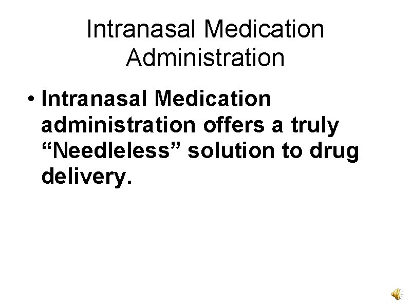 Intranasal Medication Administration • Intranasal Medication administration offers a truly “Needleless” solution to drug