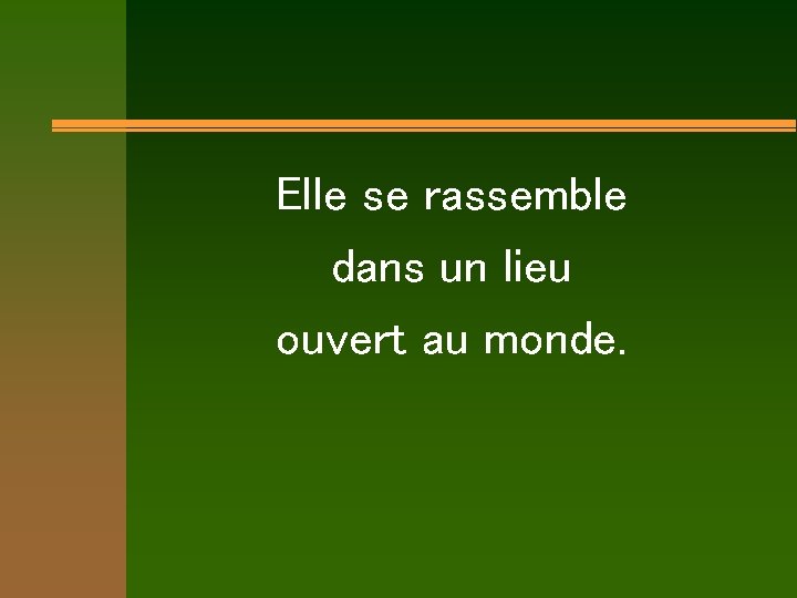 Elle se rassemble dans un lieu ouvert au monde. 