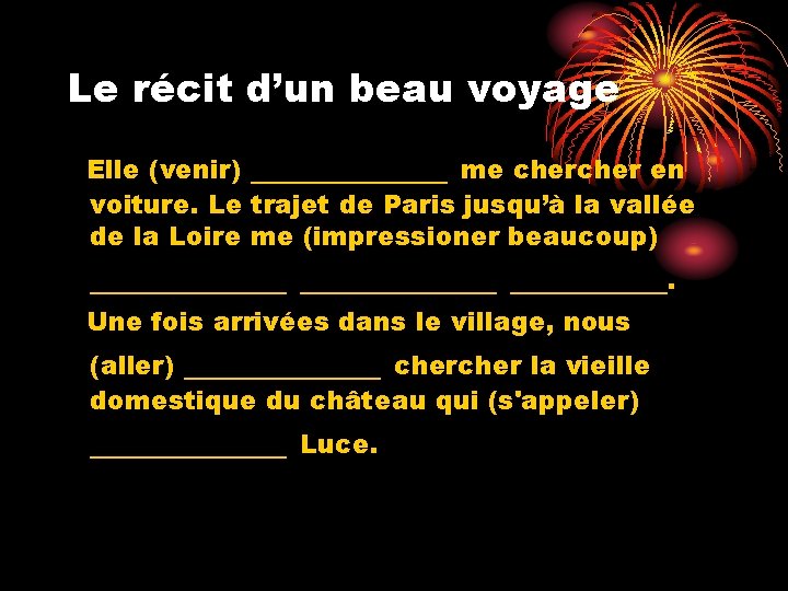 Le récit d’un beau voyage Elle (venir) _____ me cher en voiture. Le trajet