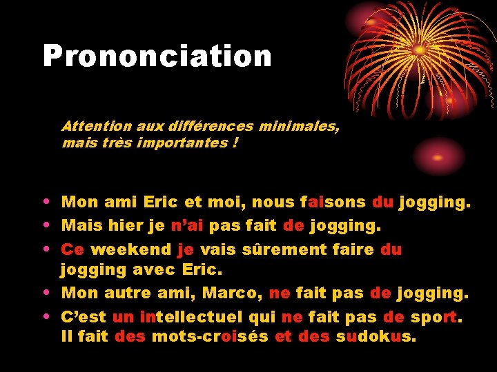 Prononciation Attention aux différences minimales, mais très importantes ! • Mon ami Eric et