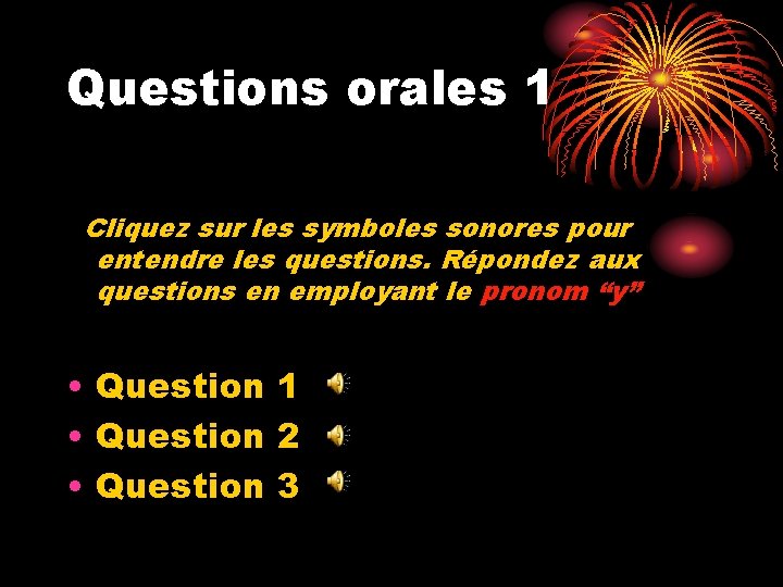 Questions orales 1 Cliquez sur les symboles sonores pour entendre les questions. Répondez aux