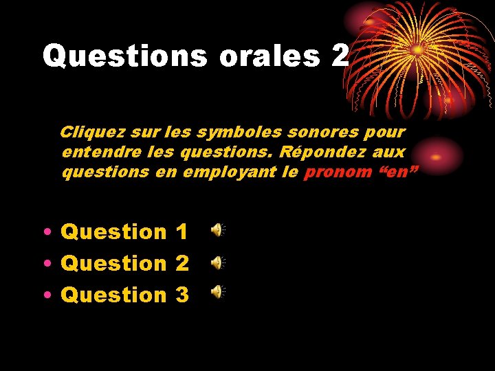 Questions orales 2 Cliquez sur les symboles sonores pour entendre les questions. Répondez aux