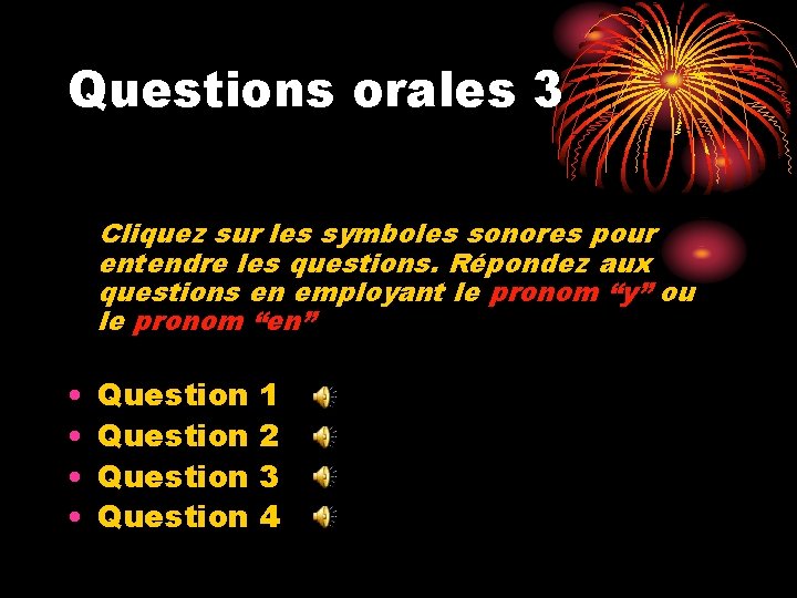 Questions orales 3 Cliquez sur les symboles sonores pour entendre les questions. Répondez aux
