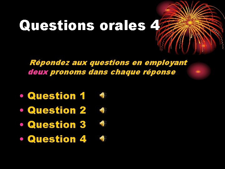 Questions orales 4 Répondez aux questions en employant deux pronoms dans chaque réponse •