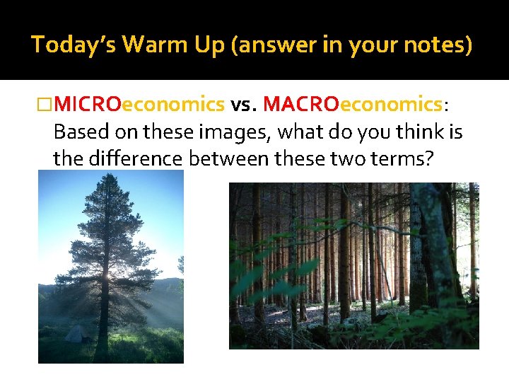 Today’s Warm Up (answer in your notes) �MICROeconomics vs. MACROeconomics: Based on these images,