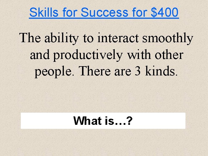 Skills for Success for $400 The ability to interact smoothly and productively with other