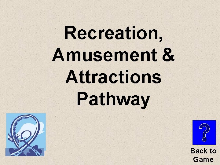 Recreation, Amusement & Attractions Pathway Back to Game 
