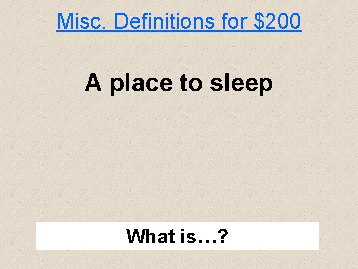 Misc. Definitions for $200 A place to sleep What is…? 