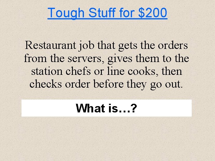 Tough Stuff for $200 Restaurant job that gets the orders from the servers, gives