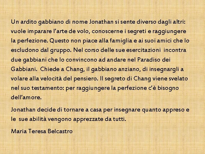 Un ardito gabbiano di nome Jonathan si sente diverso dagli altri: vuole imparare l’arte