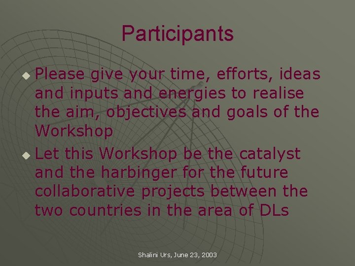 Participants Please give your time, efforts, ideas and inputs and energies to realise the