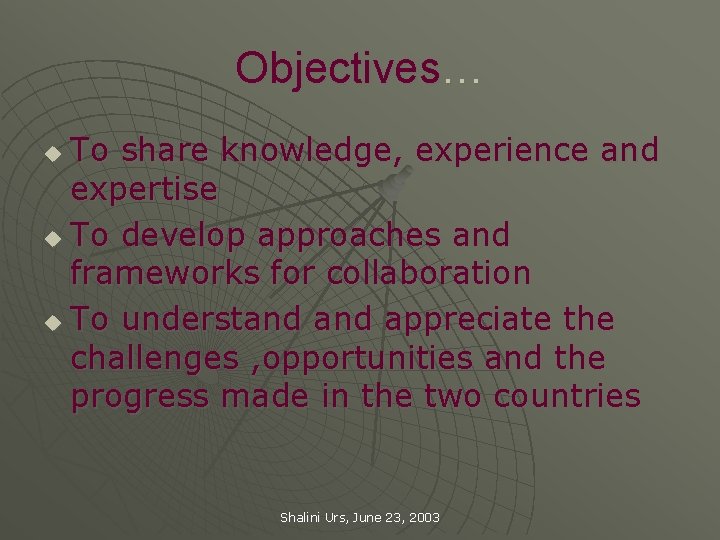 Objectives… To share knowledge, experience and expertise u To develop approaches and frameworks for