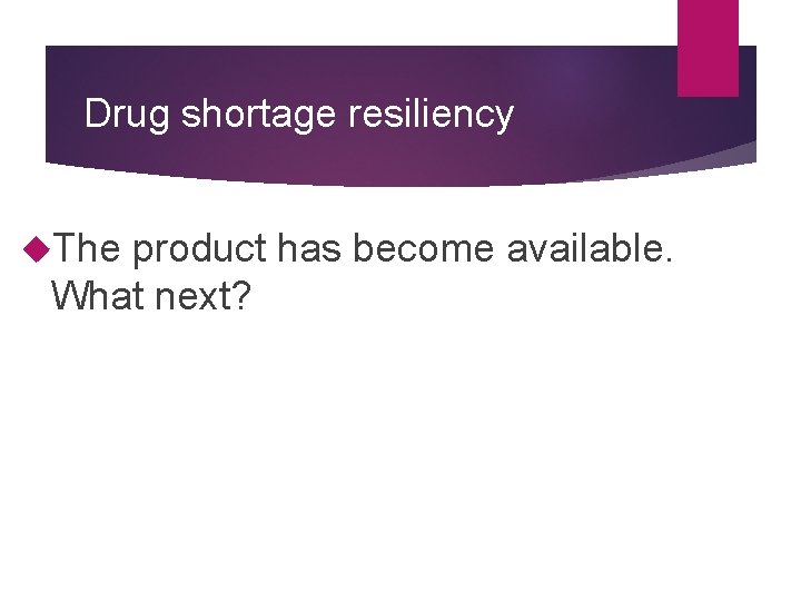 Drug shortage resiliency The product has become available. What next? 