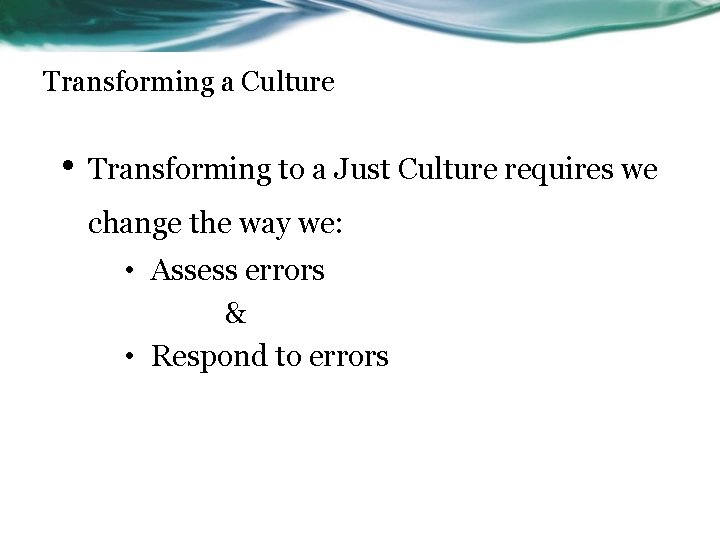 Transforming a Culture • Transforming to a Just Culture requires we change the way