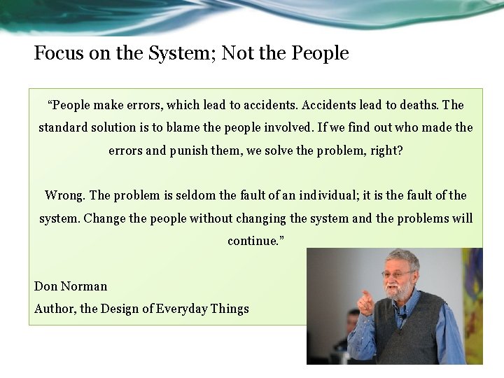 Focus on the System; Not the People “People make errors, which lead to accidents.