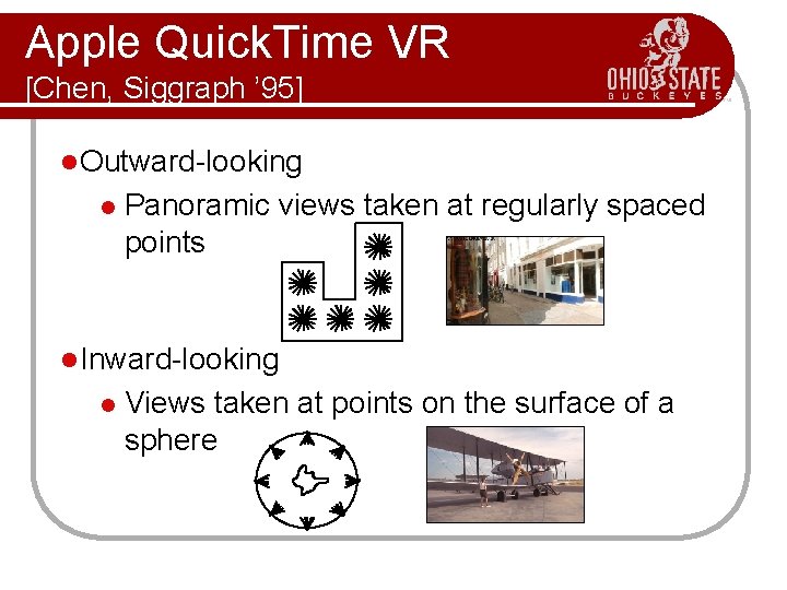 Apple Quick. Time VR [Chen, Siggraph ’ 95] l Outward-looking l Panoramic views taken