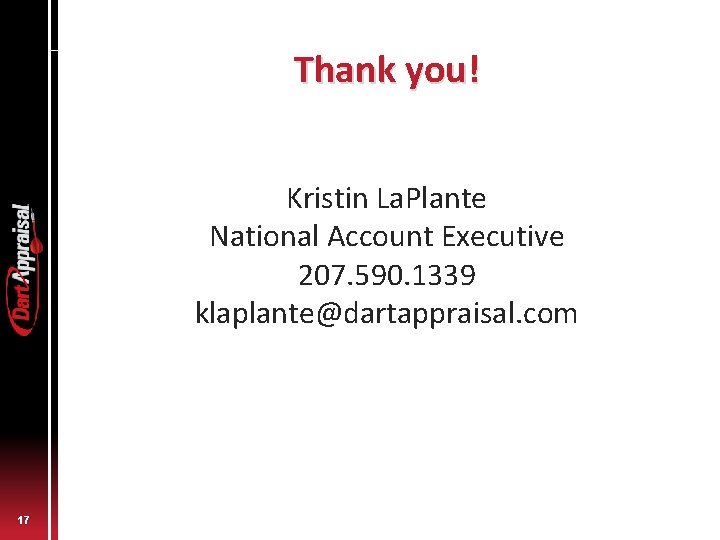 Thank you! Kristin La. Plante National Account Executive 207. 590. 1339 klaplante@dartappraisal. com 17