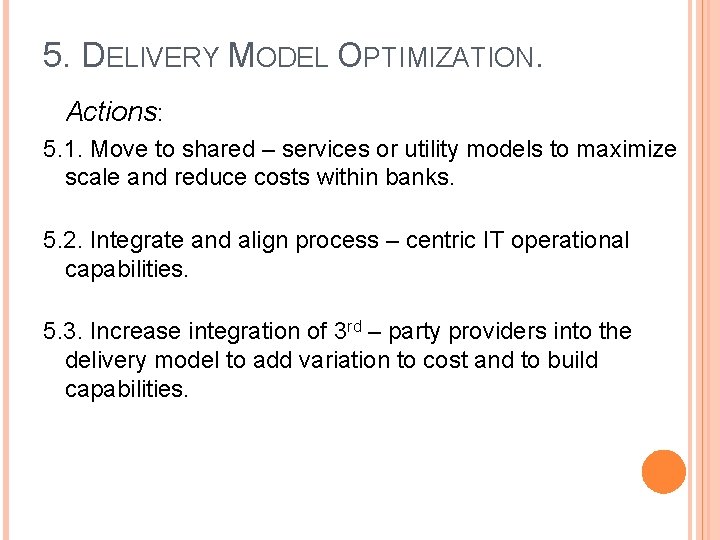 5. DELIVERY MODEL OPTIMIZATION. Actions: 5. 1. Move to shared – services or utility