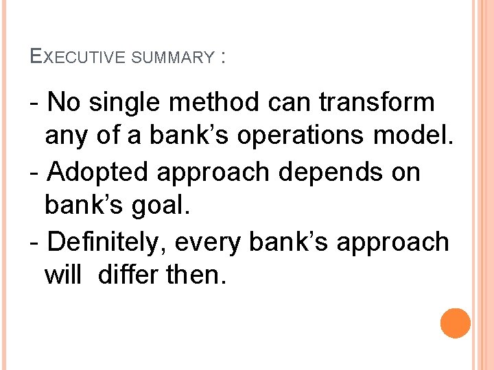 EXECUTIVE SUMMARY : - No single method can transform any of a bank’s operations