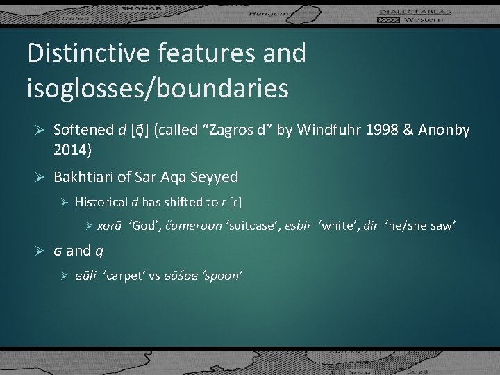 Distinctive features and isoglosses/boundaries Ø Softened d [ð ] (called “Zagros d” by Windfuhr