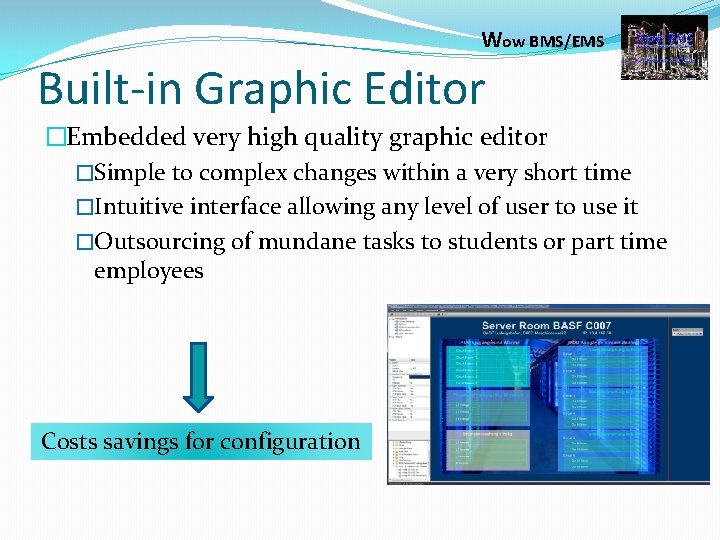 Wow BMS/EMS Built-in Graphic Editor �Embedded very high quality graphic editor �Simple to complex
