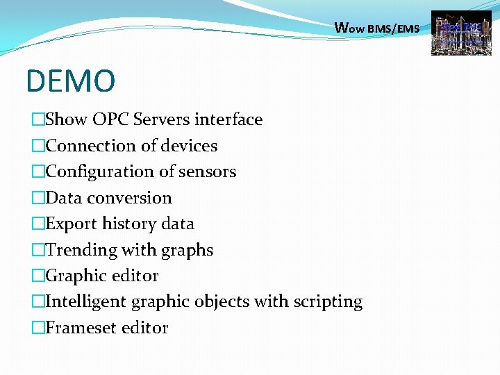 Wow BMS/EMS DEMO �Show OPC Servers interface �Connection of devices �Configuration of sensors �Data