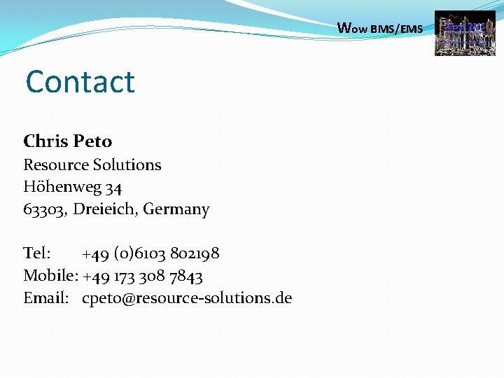 Wow BMS/EMS Contact Chris Peto Resource Solutions Höhenweg 34 63303, Dreieich, Germany Tel: +49