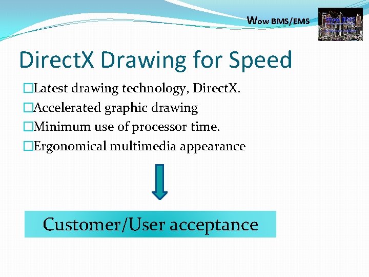 Wow BMS/EMS Direct. X Drawing for Speed �Latest drawing technology, Direct. X. �Accelerated graphic