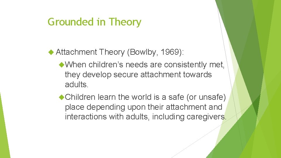 Grounded in Theory Attachment Theory (Bowlby, 1969): When children’s needs are consistently met, they