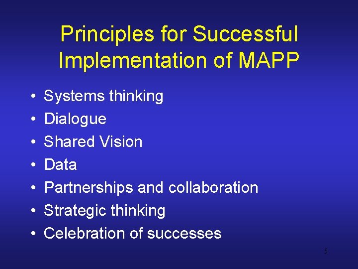 Principles for Successful Implementation of MAPP • • Systems thinking Dialogue Shared Vision Data